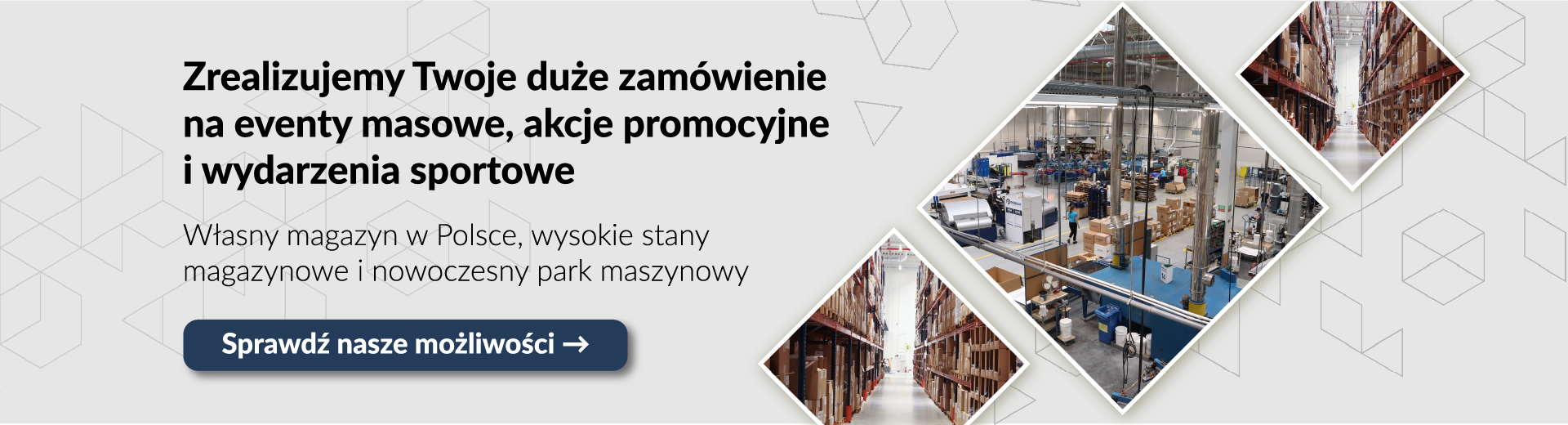 Baner o dużych zamówieniach na eventy i akcje promocyjne. Informacja o własnym magazynie w Polsce i nowoczesnym parku maszynowym. Na grafice zdjęcia hali produkcyjnej i regałów magazynowych. Przycisk: Sprawdź nasze możliwości.