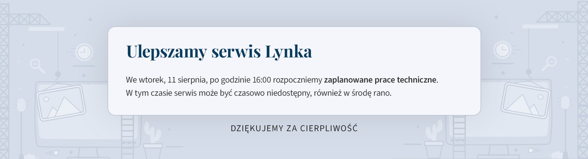 Zaplanowane prace techniczne w serwisie Lynka rozpoczną się we wtorek, 11 sierpnia, po godzinie 16:00. Serwis może być czasowo niedostępny do środy rano.
